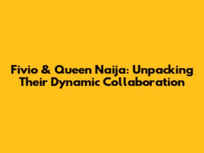 Fivio & Queen Naija: Unpacking Their Dynamic Collaboration