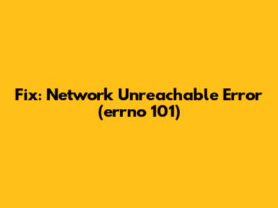 Fix: 'Network Unreachable' Error (errno 101)