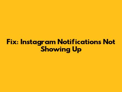 Fix: Instagram Notifications Not Showing Up