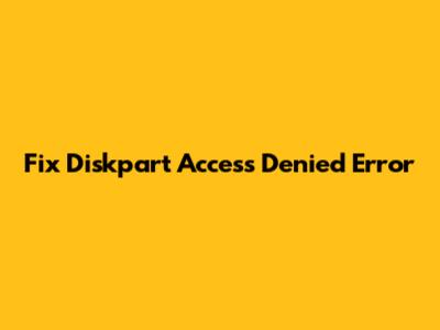 Fix Diskpart Access Denied Error