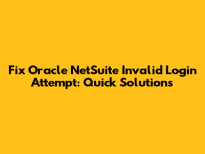 Fix Oracle NetSuite Invalid Login Attempt: Quick Solutions