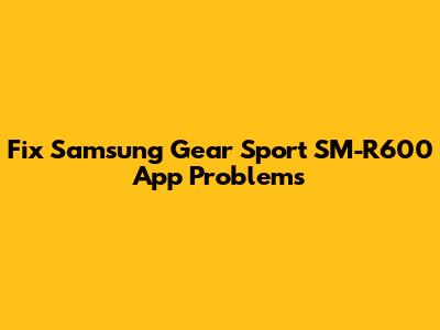 Fix Samsung Gear Sport SM-R600 App Problems