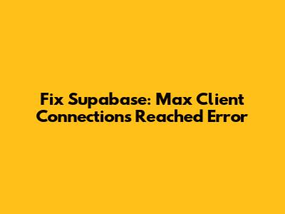 Fix Supabase: Max Client Connections Reached Error