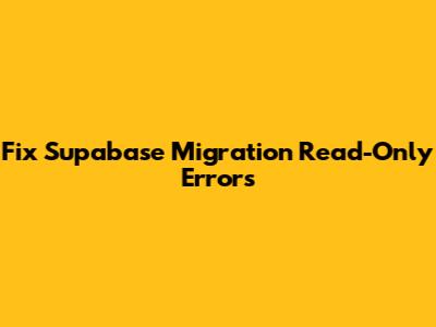 Fix Supabase Migration Read-Only Errors