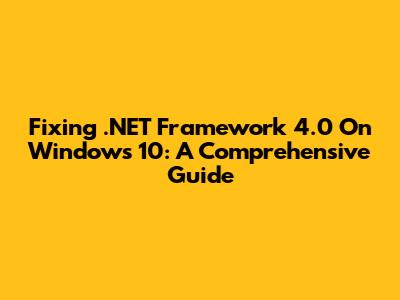 Fixing .NET Framework 4.0 On Windows 10: A Comprehensive Guide