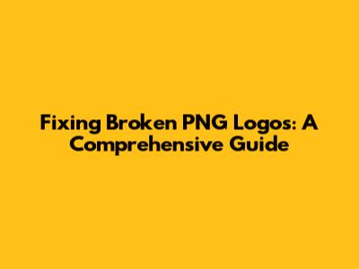 Fixing Broken PNG Logos: A Comprehensive Guide
