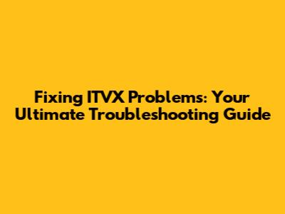 Fixing ITVX Problems: Your Ultimate Troubleshooting Guide