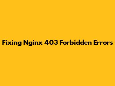Fixing Nginx 403 Forbidden Errors