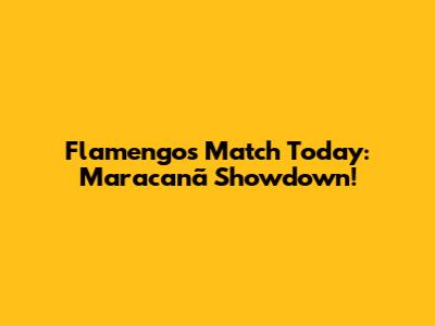 Flamengo's Match Today: Maracanã Showdown!