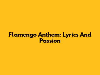 Flamengo Anthem: Lyrics And Passion