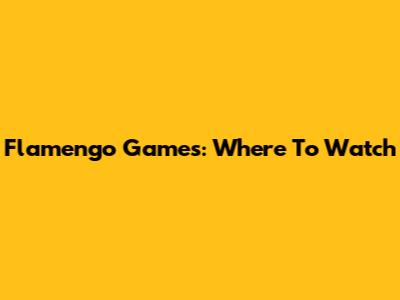 Flamengo Games: Where To Watch