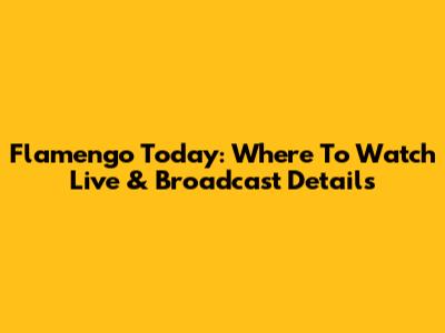 Flamengo Today: Where To Watch Live & Broadcast Details