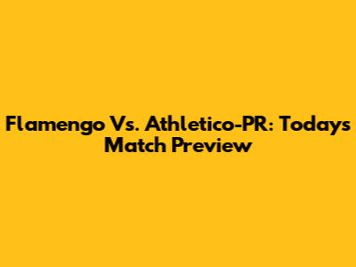 Flamengo Vs. Athletico-PR: Today's Match Preview