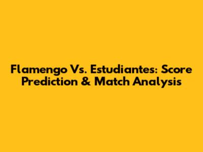 Flamengo Vs. Estudiantes: Score Prediction & Match Analysis