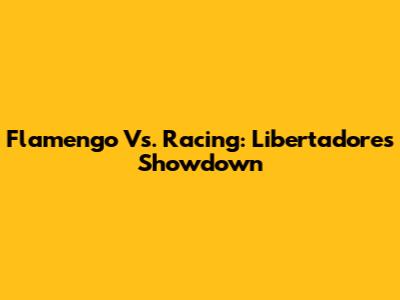 Flamengo Vs. Racing: Libertadores Showdown