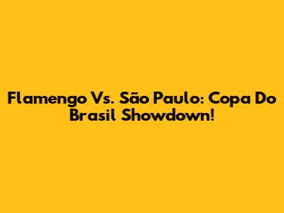Flamengo Vs. São Paulo: Copa Do Brasil Showdown!