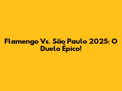 Flamengo Vs. São Paulo 2025: O Duelo Épico!