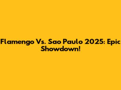 Flamengo Vs. Sao Paulo 2025: Epic Showdown!