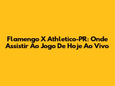 Flamengo X Athletico-PR: Onde Assistir Ao Jogo De Hoje Ao Vivo