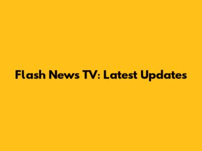 Flash News TV: Latest Updates