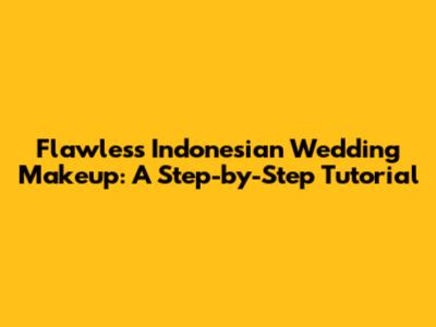 Flawless Indonesian Wedding Makeup: A Step-by-Step Tutorial