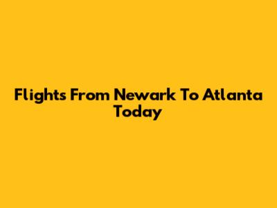 Flights From Newark To Atlanta Today