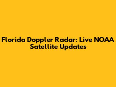 Florida Doppler Radar: Live NOAA Satellite Updates