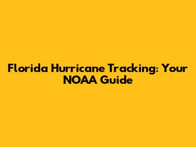 Florida Hurricane Tracking: Your NOAA Guide