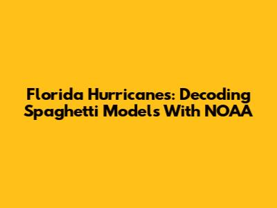 Florida Hurricanes: Decoding Spaghetti Models With NOAA