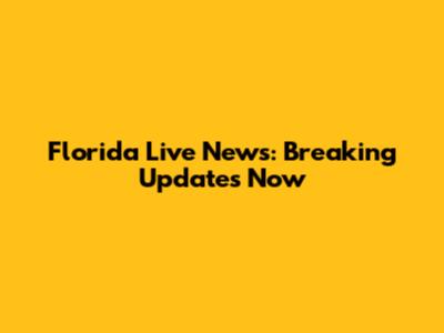 Florida Live News: Breaking Updates Now