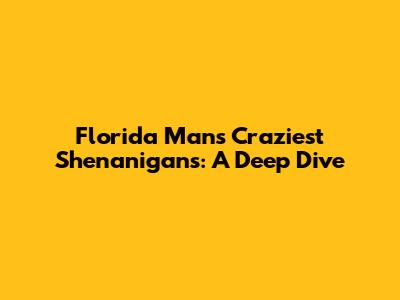 Florida Man's Craziest Shenanigans: A Deep Dive