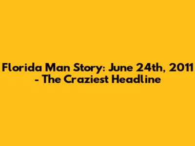 Florida Man Story: June 24th, 2011 - The Craziest Headline