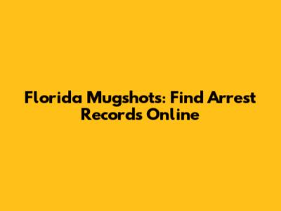 Florida Mugshots: Find Arrest Records Online