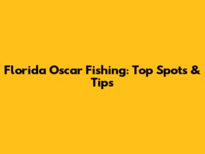 Florida Oscar Fishing: Top Spots & Tips