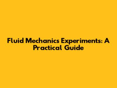 Fluid Mechanics Experiments: A Practical Guide