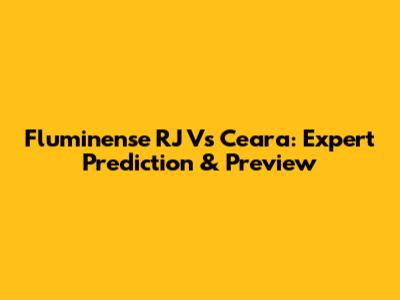 Fluminense RJ Vs Ceara: Expert Prediction & Preview