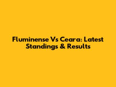 Fluminense Vs Ceara: Latest Standings & Results
