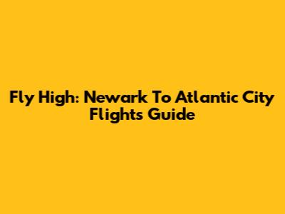 Fly High: Newark To Atlantic City Flights Guide