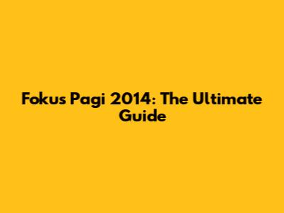 Fokus Pagi 2014: The Ultimate Guide