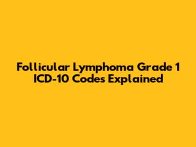 Follicular Lymphoma Grade 1 ICD-10 Codes Explained