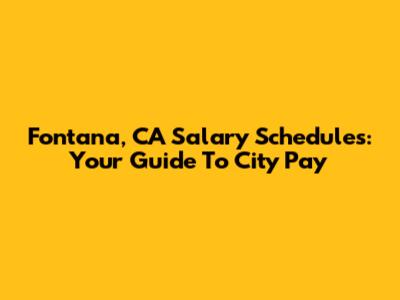 Fontana, CA Salary Schedules: Your Guide To City Pay