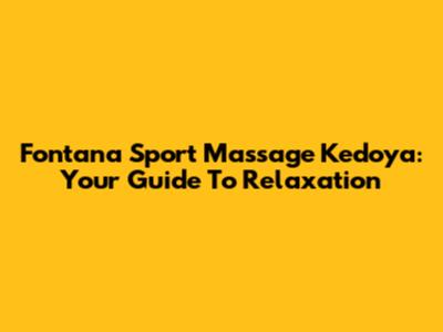 Fontana Sport Massage Kedoya: Your Guide To Relaxation