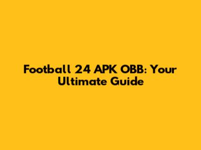 Football 24 APK OBB: Your Ultimate Guide