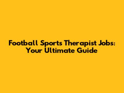 Football Sports Therapist Jobs: Your Ultimate Guide