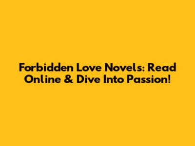 Forbidden Love Novels: Read Online & Dive Into Passion!