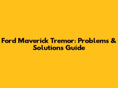 Ford Maverick Tremor: Problems & Solutions Guide