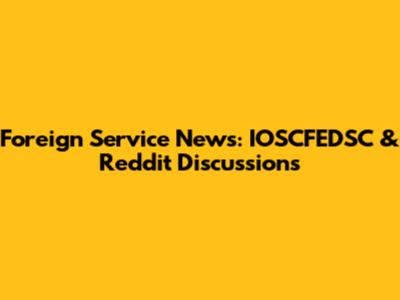 Foreign Service News: IOSCFEDSC & Reddit Discussions