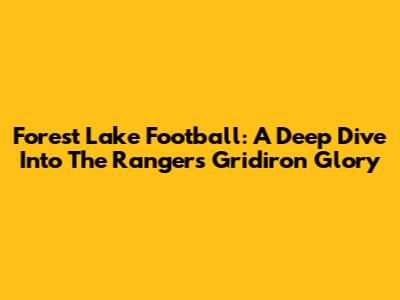 Forest Lake Football: A Deep Dive Into The Rangers' Gridiron Glory