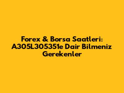 Forex & Borsa Saatleri: A305L305351'e Dair Bilmeniz Gerekenler