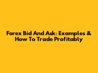 Forex Bid And Ask: Examples & How To Trade Profitably